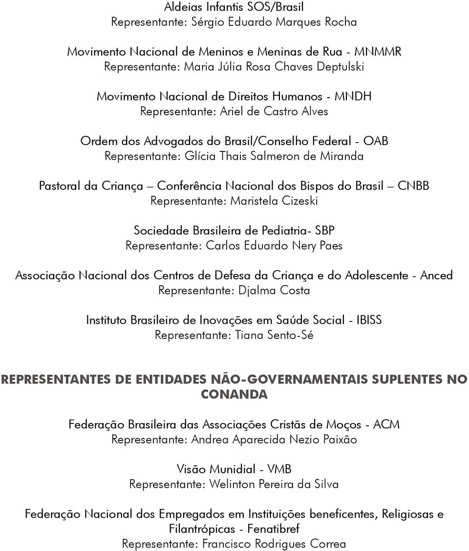 Nacional dos Bispos do Brasil CNBB Representante: Maristela Cizeski Sociedade Brasileira de Pediatria- SBP Representante: Carlos Eduardo Nery Paes Associação Nacional dos Centros de Defesa da Criança