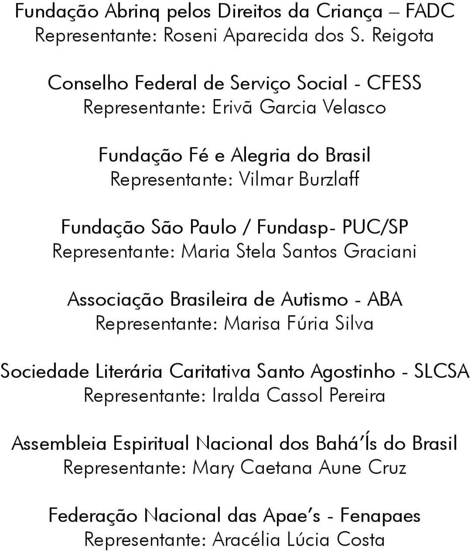 São Paulo / Fundasp- PUC/SP Representante: Maria Stela Santos Graciani Associação Brasileira de Autismo - ABA Representante: Marisa Fúria Silva Sociedade