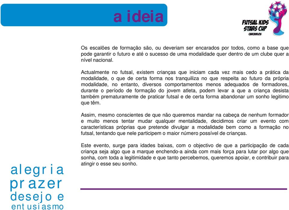 diversos comportamentos menos adequados de formadores, durante o período de formação do jovem atleta, podem levar a que a criança desista também prematuramente de praticar futsal e de certa forma