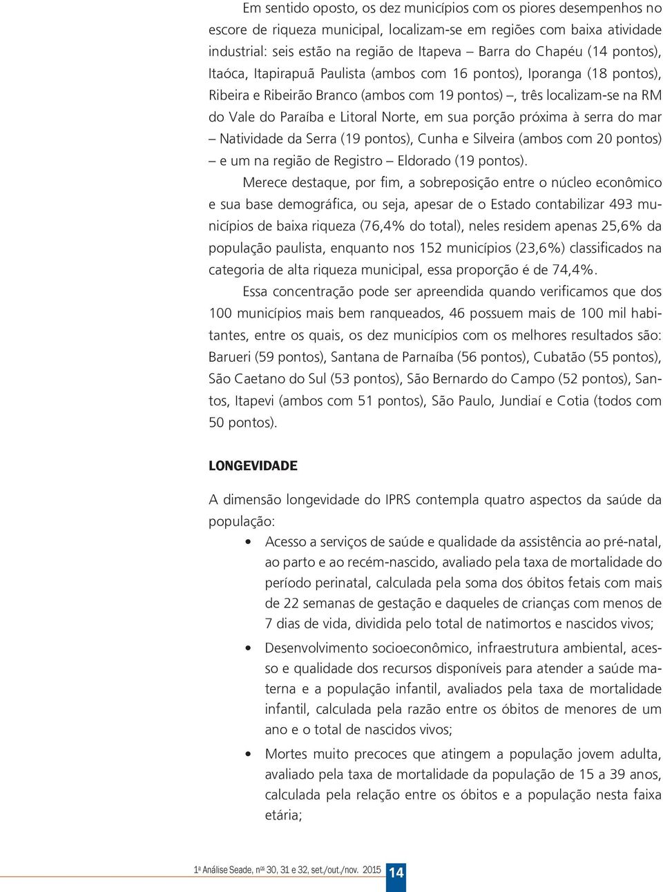 sua porção próxima à serra do mar Natividade da Serra (19 pontos), Cunha e Silveira (ambos com 20 pontos) e um na região de Registro Eldorado (19 pontos).