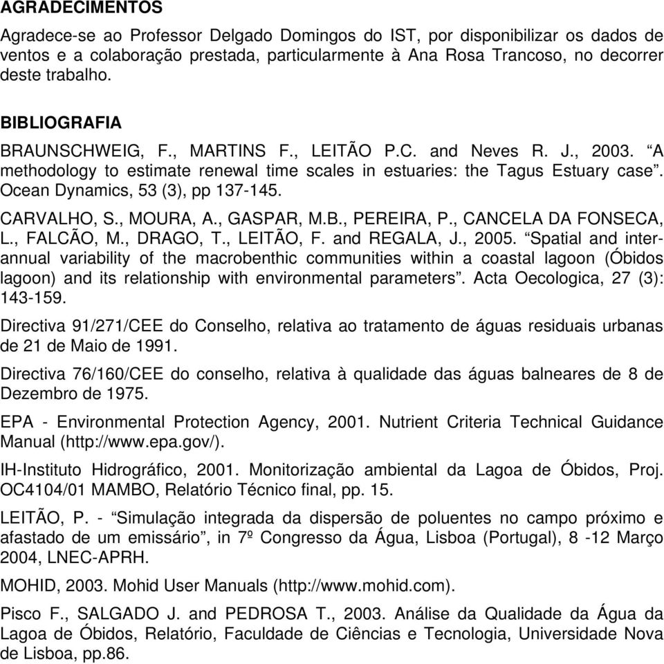 CARVALHO, S., MOURA, A., GASPAR, M.B., PEREIRA, P., CANCELA DA FONSECA, L., FALCÃO, M., DRAGO, T., LEITÃO, F. and REGALA, J., 2005.