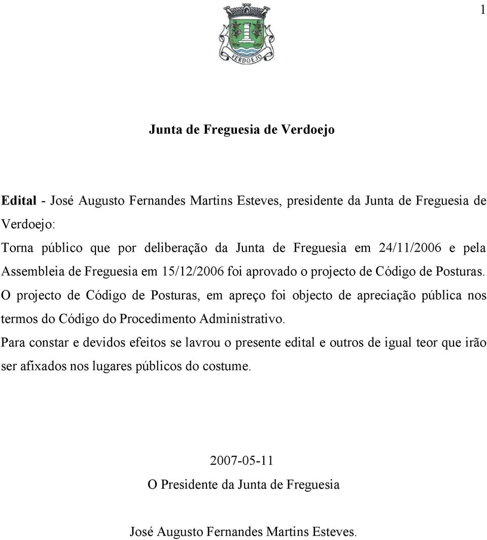 O projecto de Código de Posturas, em apreço foi objecto de apreciação pública nos termos do Código do Procedimento Administrativo.