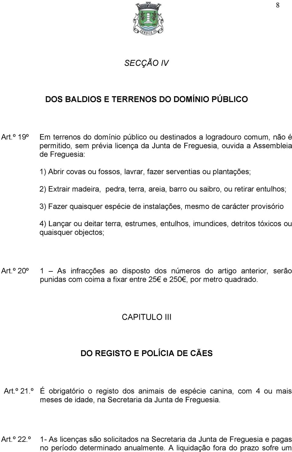 fazer serventias ou plantações; 2) Extrair madeira, pedra, terra, areia, barro ou saibro, ou retirar entulhos; 3) Fazer quaisquer espécie de instalações, mesmo de carácter provisório 4) Lançar ou