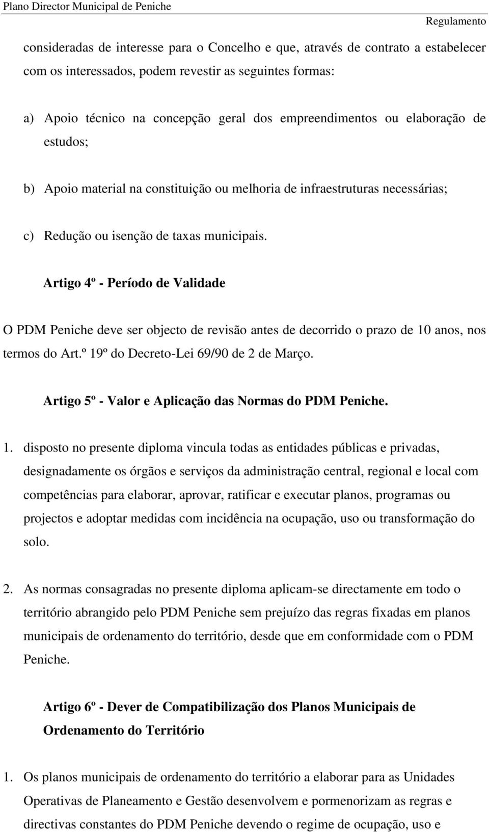 Artigo 4º - Período de Validade O PDM Peniche deve ser objecto de revisão antes de decorrido o prazo de 10 anos, nos termos do Art.º 19º do Decreto-Lei 69/90 de 2 de Março.