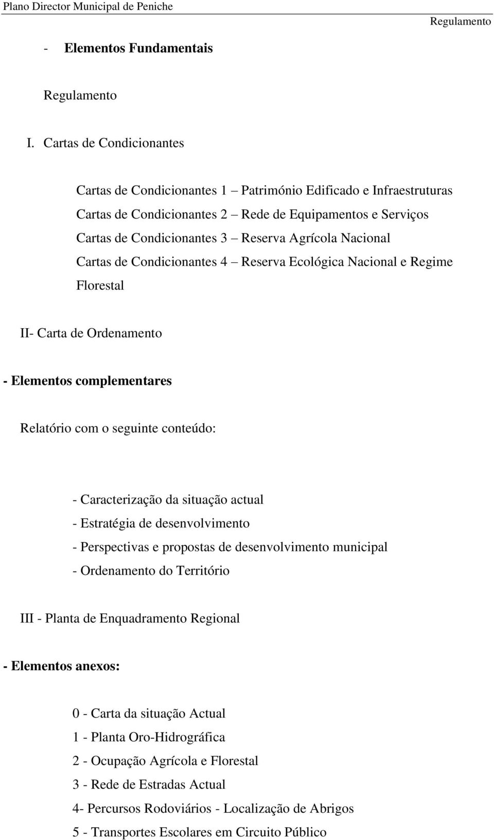 Nacional Cartas de Condicionantes 4 Reserva Ecológica Nacional e Regime Florestal II- Carta de Ordenamento - Elementos complementares Relatório com o seguinte conteúdo: - Caracterização da situação