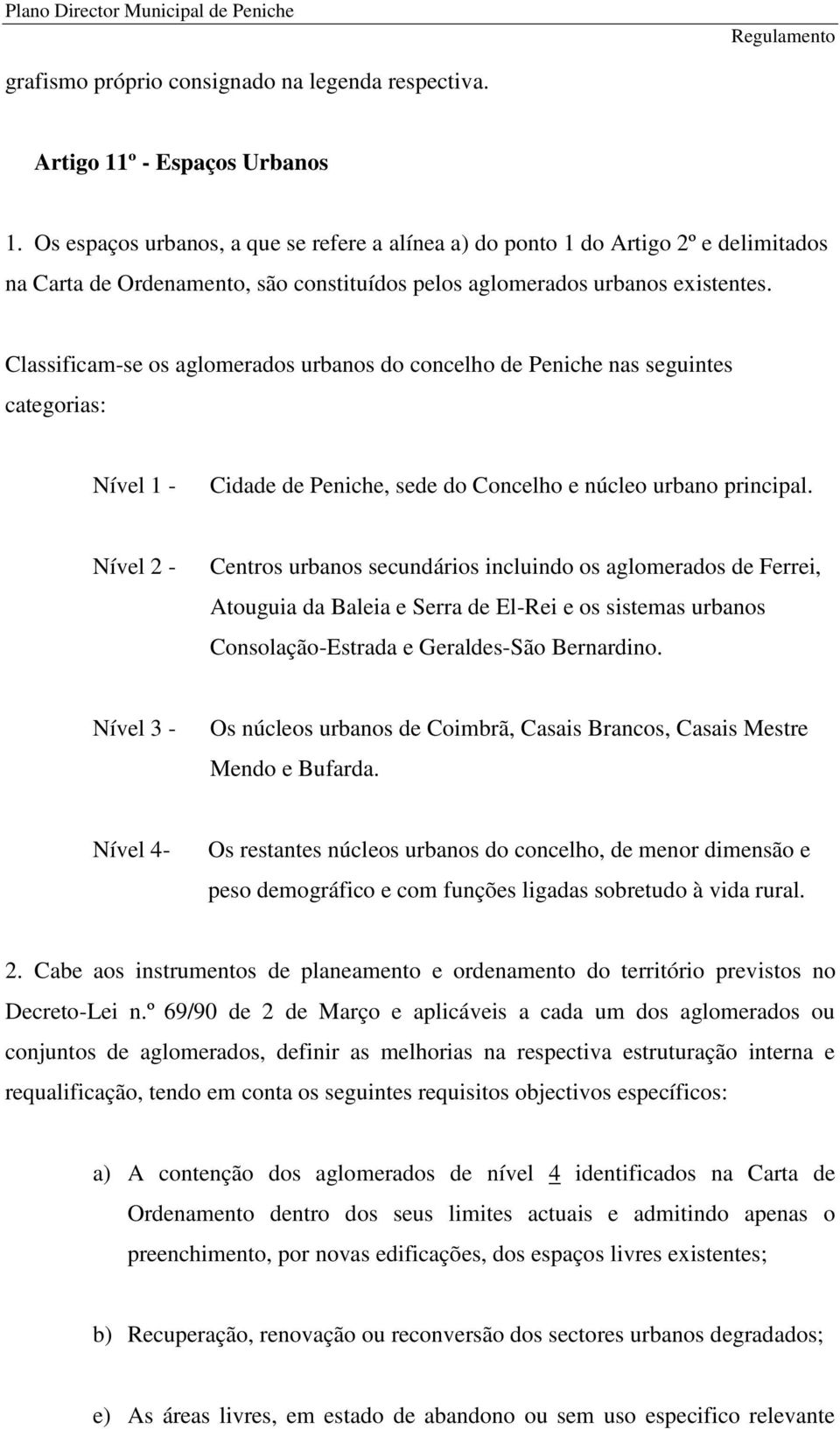 Classificam-se os aglomerados urbanos do concelho de Peniche nas seguintes categorias: Nível 1 - Cidade de Peniche, sede do Concelho e núcleo urbano principal.