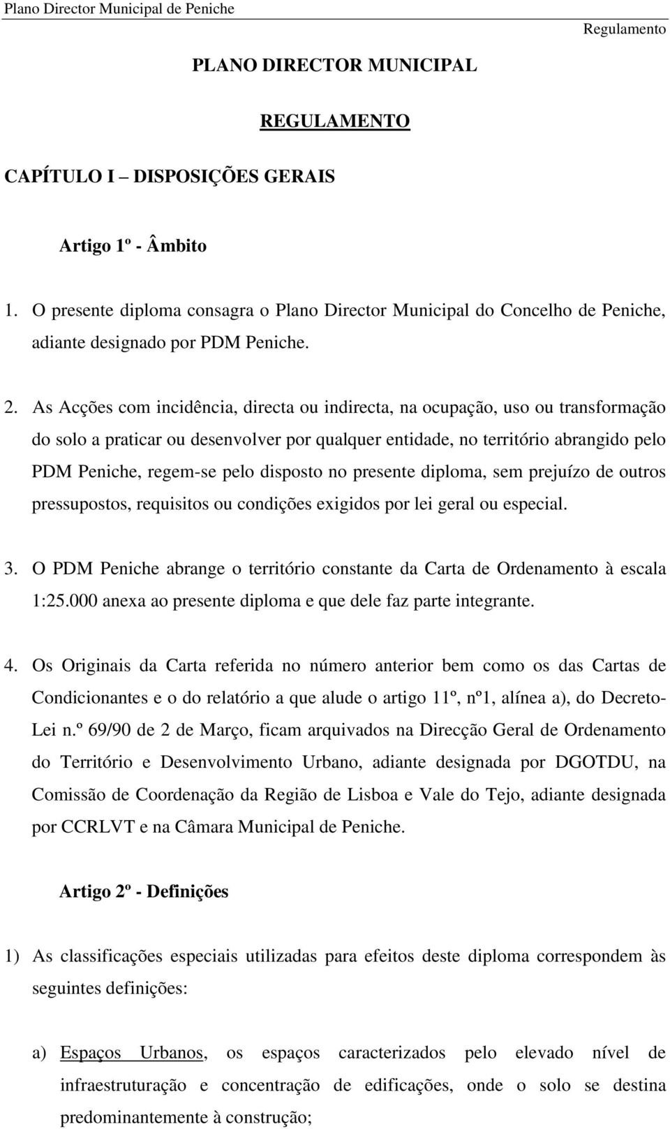 As Acções com incidência, directa ou indirecta, na ocupação, uso ou transformação do solo a praticar ou desenvolver por qualquer entidade, no território abrangido pelo PDM Peniche, regem-se pelo