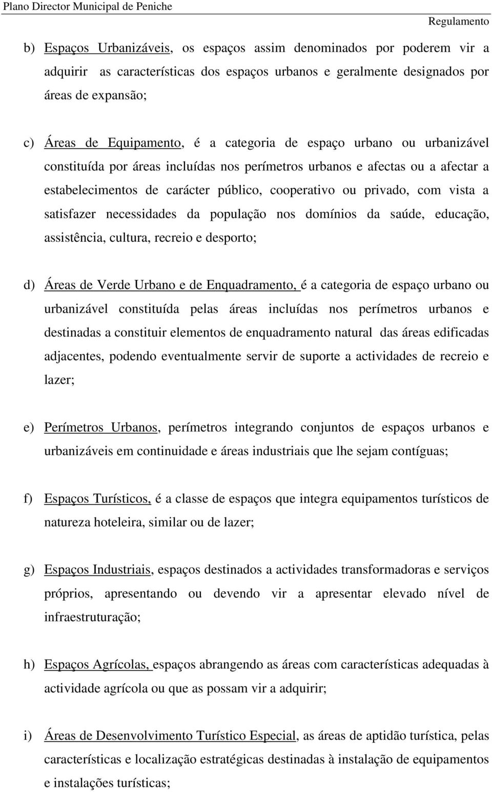 satisfazer necessidades da população nos domínios da saúde, educação, assistência, cultura, recreio e desporto; d) Áreas de Verde Urbano e de Enquadramento, é a categoria de espaço urbano ou