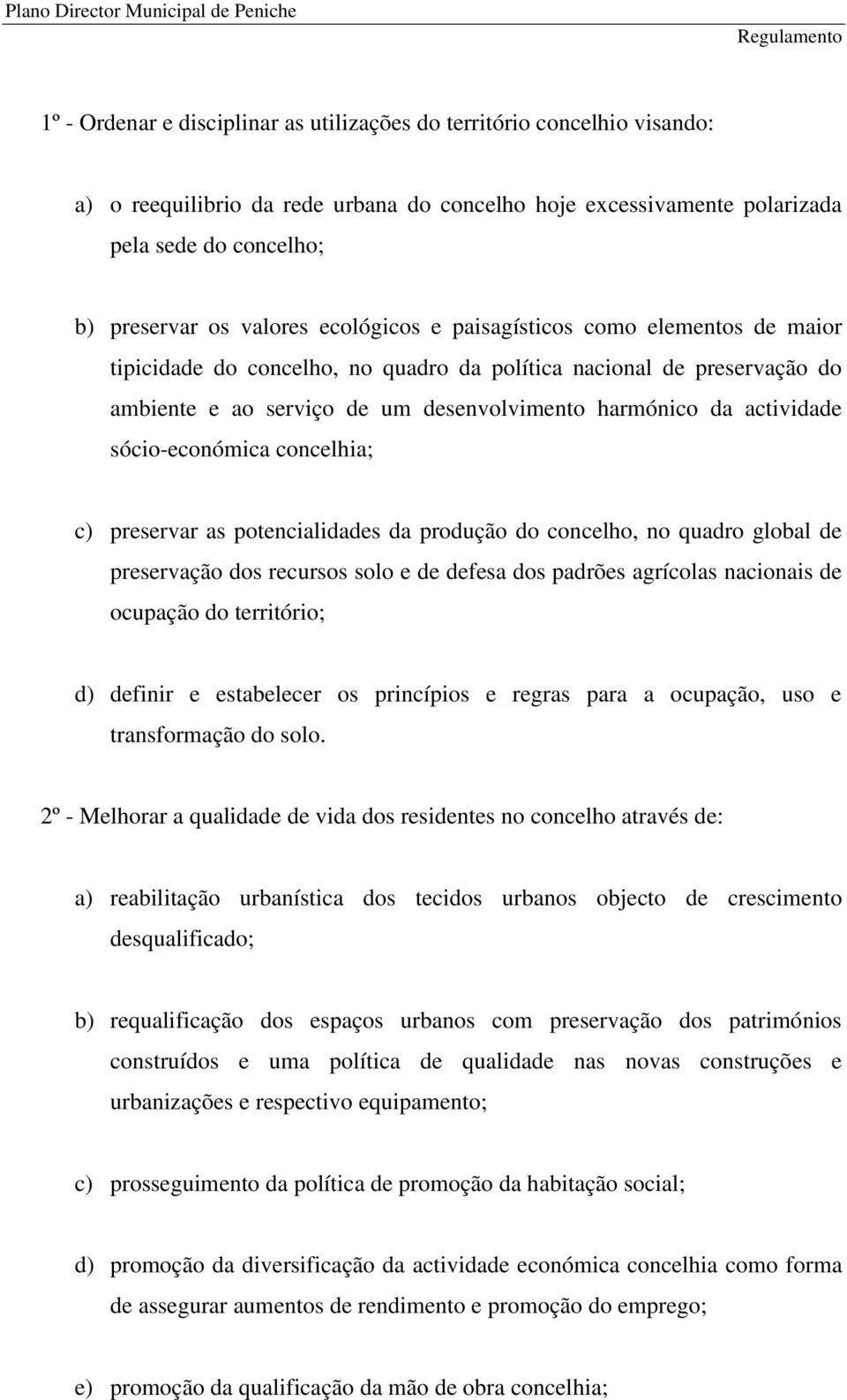 sócio-económica concelhia; c) preservar as potencialidades da produção do concelho, no quadro global de preservação dos recursos solo e de defesa dos padrões agrícolas nacionais de ocupação do