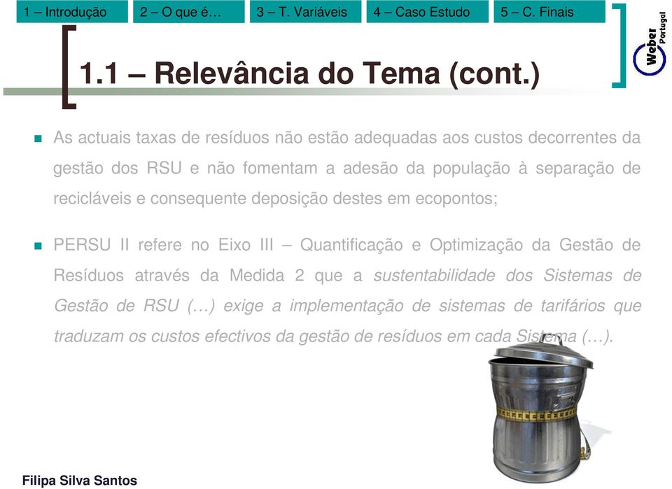 população à separação de recicláveis e consequente deposição destes em ecopontos; PERSU II refere no Eixo III Quantificação e