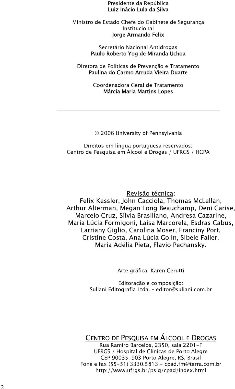 portuguesa reservados: Centro de Pesquisa em Álcool e Drogas / UFRGS / HCPA Revisão técnica: Felix Kessler, John Cacciola, Thomas McLellan, Arthur Alterman, Megan Long Beauchamp, Deni Carise, Marcelo