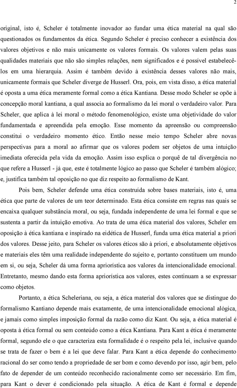 Os valores valem pelas suas qualidades materiais que não são simples relações, nem significados e é possível estabelecêlos em uma hierarquia.