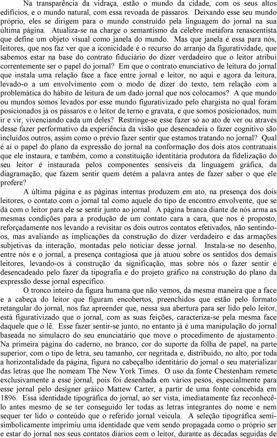 Atualiza-se na charge o semantismo da célebre metáfora renascentista que define um objeto visual como janela do mundo.