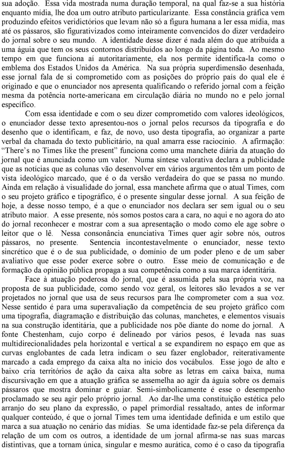 verdadeiro do jornal sobre o seu mundo. A identidade desse dizer é nada além do que atribuída a uma águia que tem os seus contornos distribuídos ao longo da página toda.