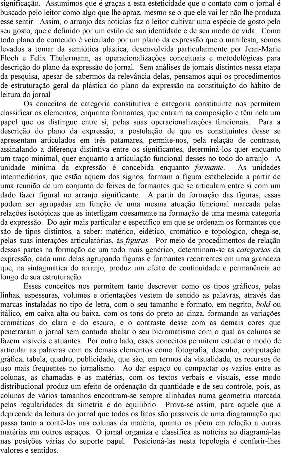 Como todo plano do conteúdo é veiculado por um plano da expressão que o manifesta, somos levados a tomar da semiótica plástica, desenvolvida particularmente por Jean-Marie Floch e Felix Thülermann,