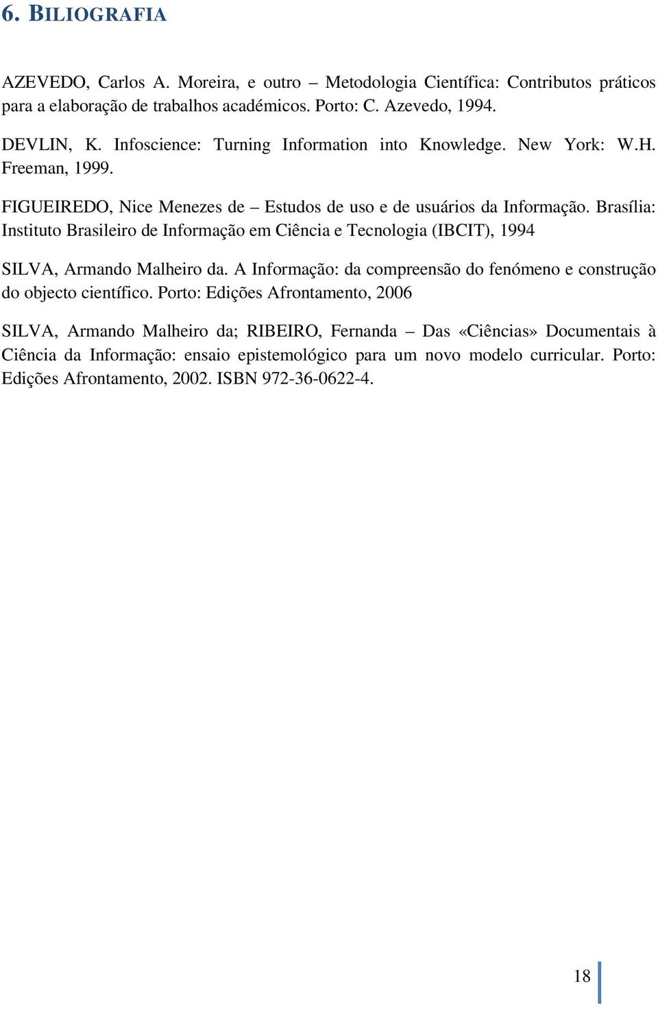 Brasília: Instituto Brasileiro de Informação em Ciência e Tecnologia (IBCIT), 1994 SILVA, Armando Malheiro da. A Informação: da compreensão do fenómeno e construção do objecto científico.
