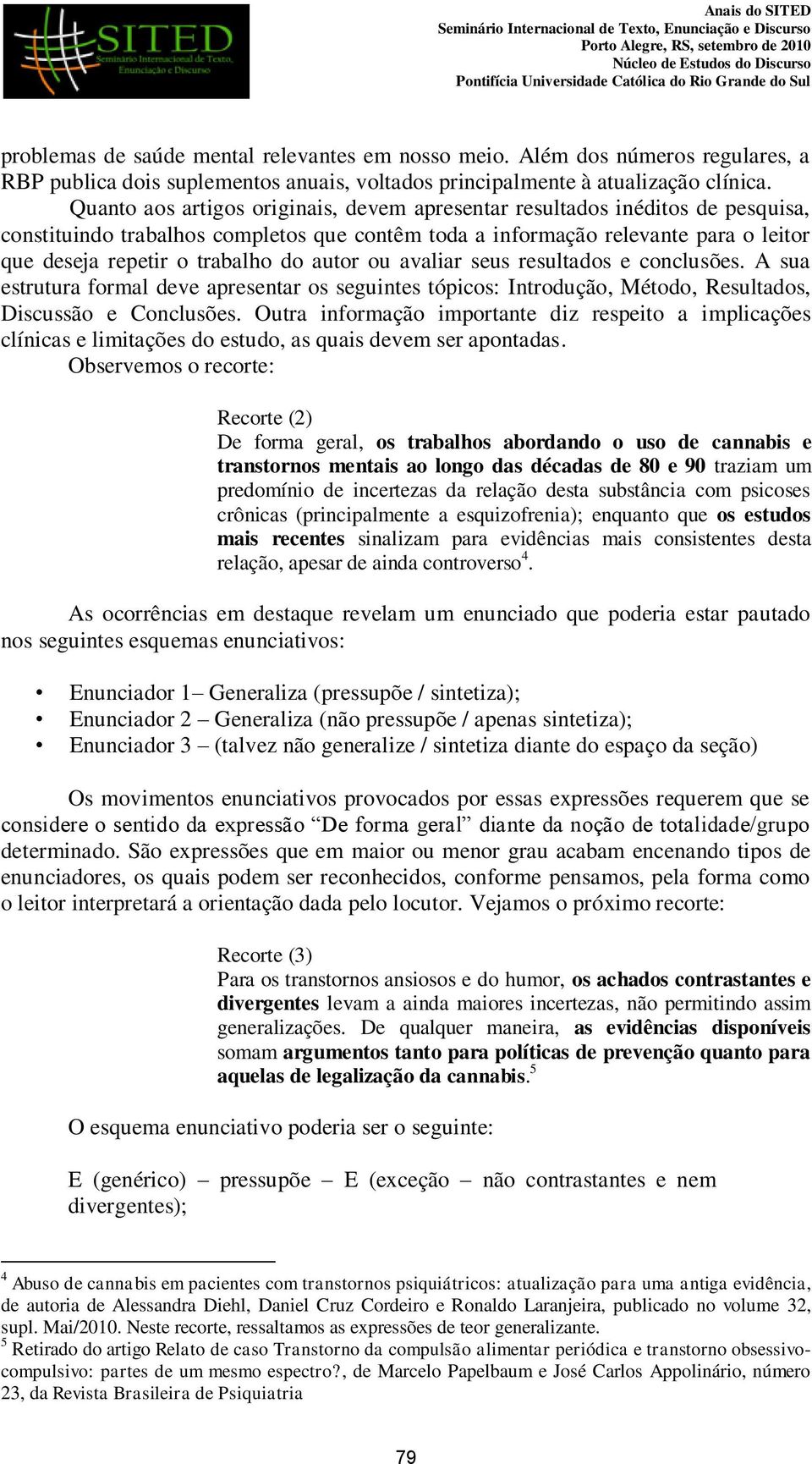 autor ou avaliar seus resultados e conclusões. A sua estrutura formal deve apresentar os seguintes tópicos: Introdução, Método, Resultados, Discussão e Conclusões.