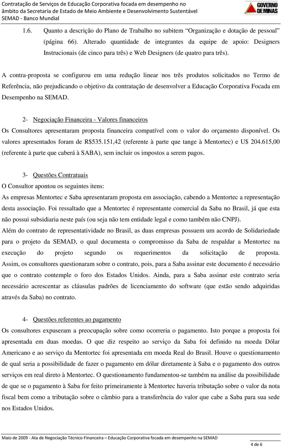 A contra-proposta se configurou em uma redução linear nos três produtos solicitados no Termo de Referência, não prejudicando o objetivo da contratação de desenvolver a Educação Corporativa Focada em