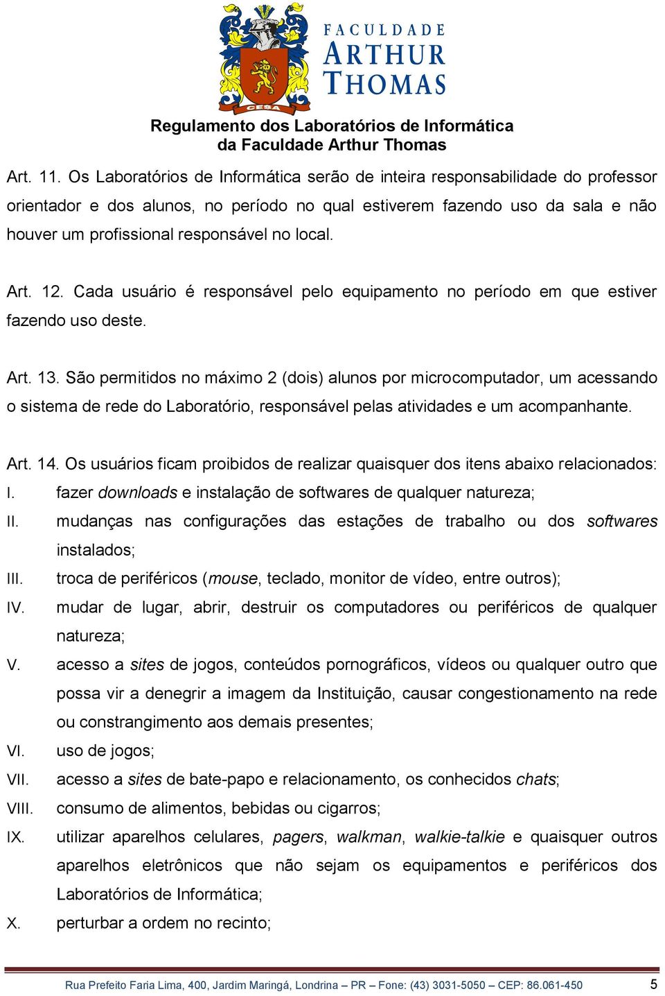 local. Art. 12. Cada usuário é responsável pelo equipamento no período em que estiver fazendo uso deste. Art. 13.