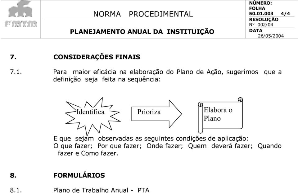 Para maior eficácia na elaboração do Plano de Ação, sugerimos que a definição seja feita na