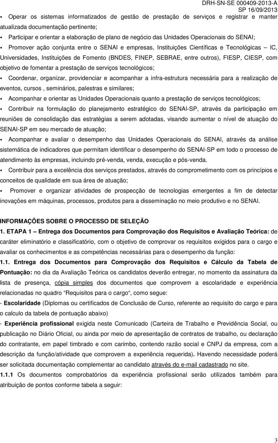 CIESP, com objetivo de fomentar a prestação de serviços tecnológicos; Coordenar, organizar, providenciar e acompanhar a infra-estrutura necessária para a realização de eventos, cursos, seminários,