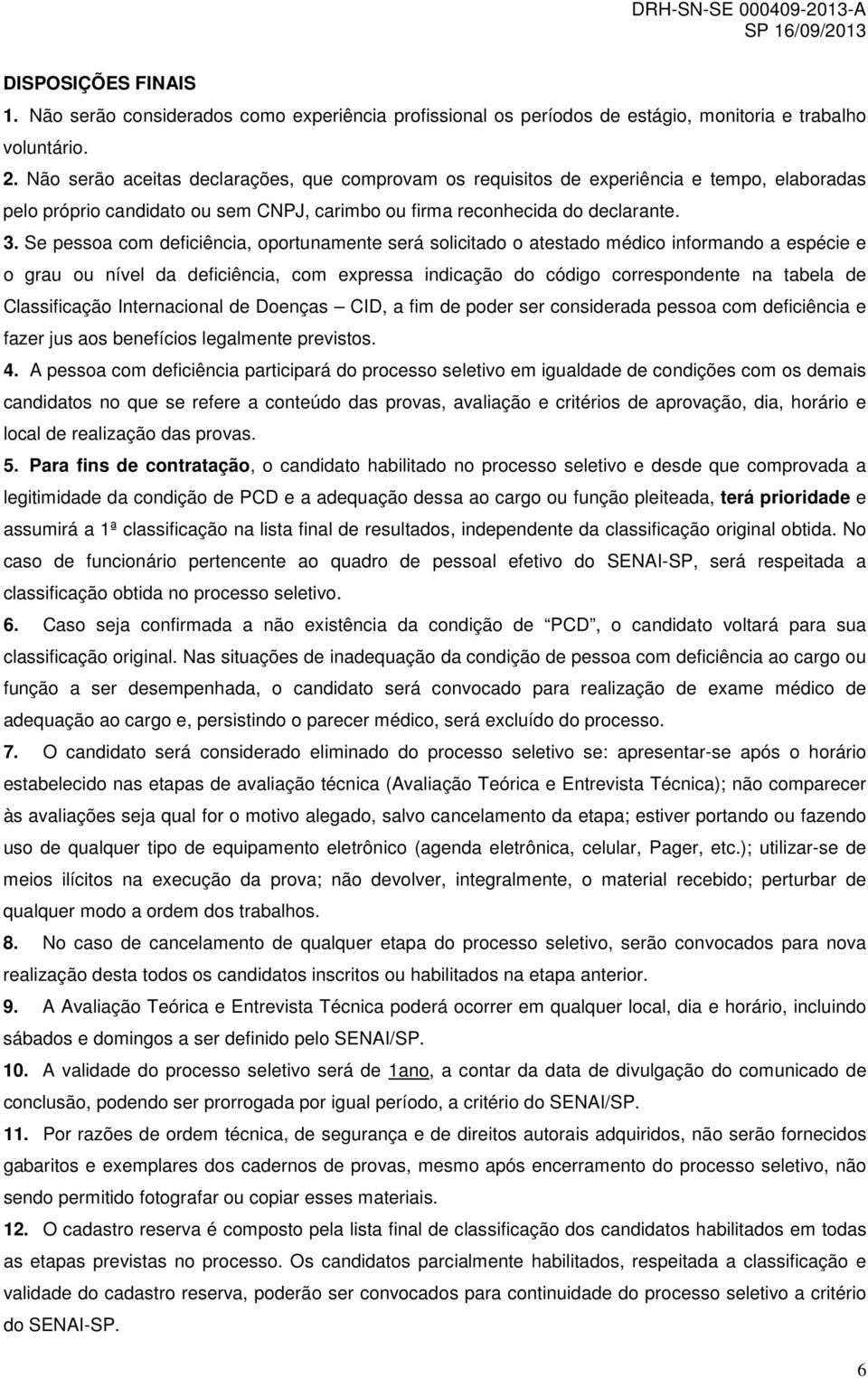 Se pessoa com deficiência, oportunamente será solicitado o atestado médico informando a espécie e o grau ou nível da deficiência, com expressa indicação do código correspondente na tabela de