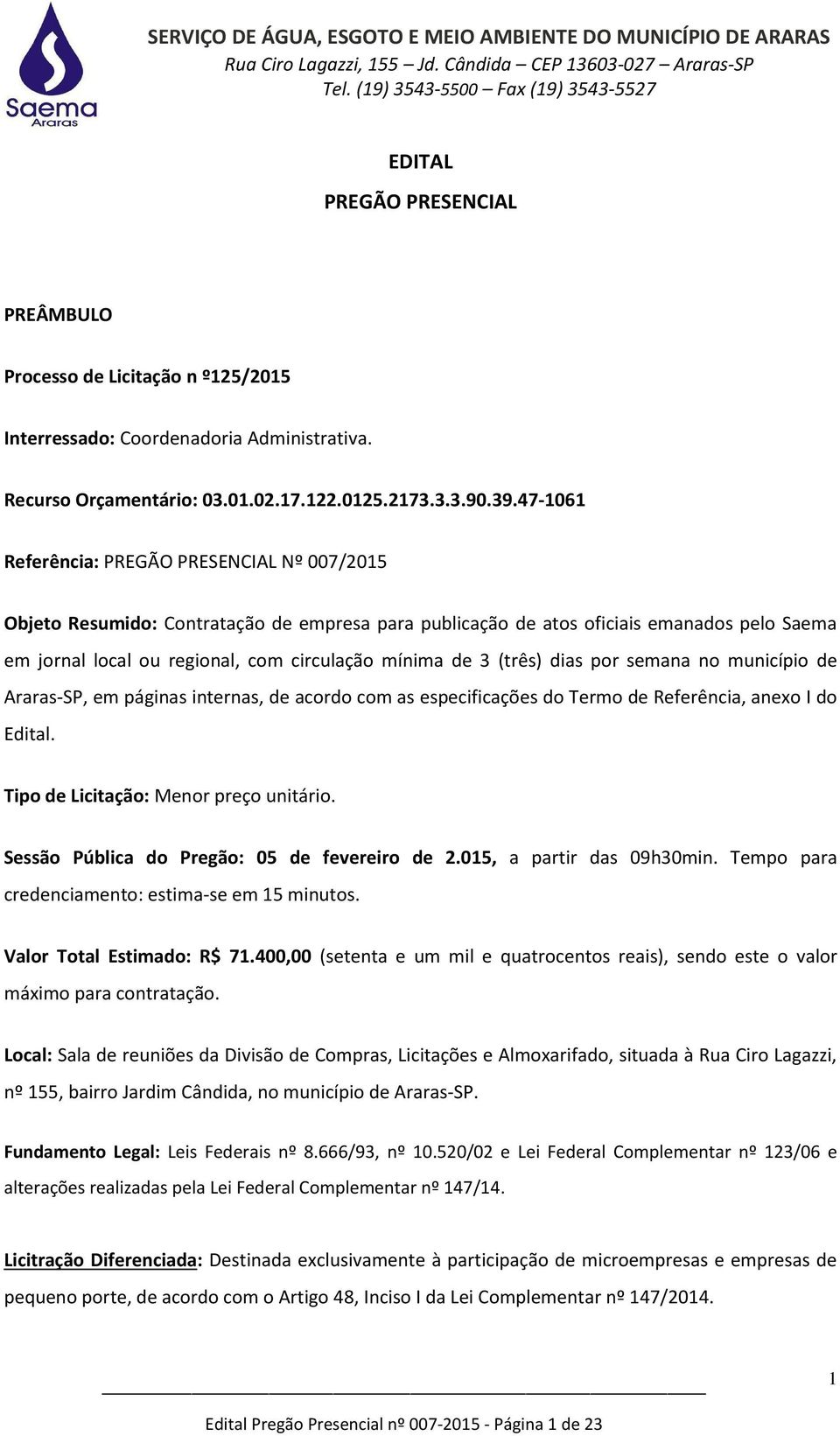 (três) dias por semana no município de Araras-SP, em páginas internas, de acordo com as especificações do Termo de Referência, anexo I do Edital. Tipo de Licitação: Menor preço unitário.