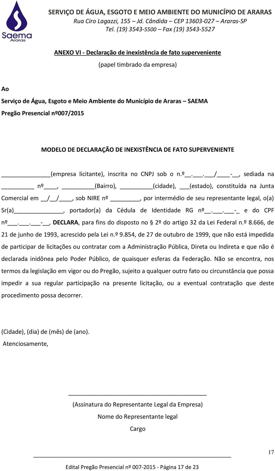 . / -, sediada na nº, (Bairro), (cidade), (estado), constituída na Junta Comercial em / /, sob NIRE nº, por intermédio de seu representante legal, o(a) Sr(a), portador(a) da Cédula de Identidade RG nº.