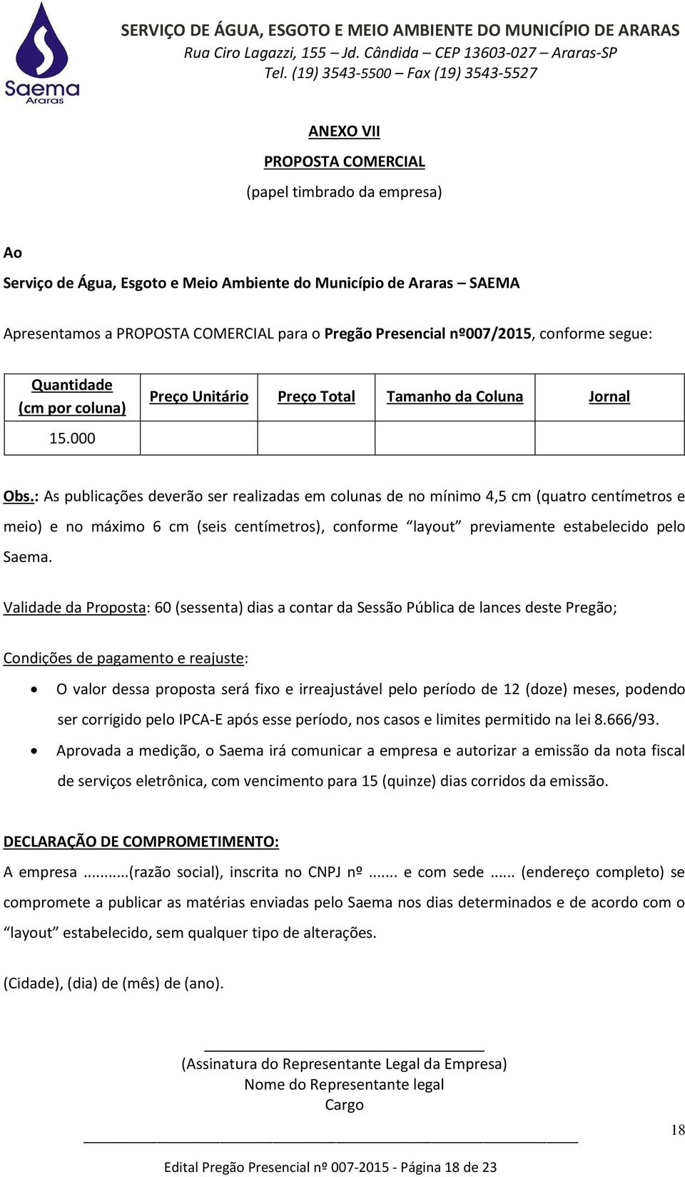 : As publicações deverão ser realizadas em colunas de no mínimo 4,5 cm (quatro centímetros e meio) e no máximo 6 cm (seis centímetros), conforme layout previamente estabelecido pelo Saema.