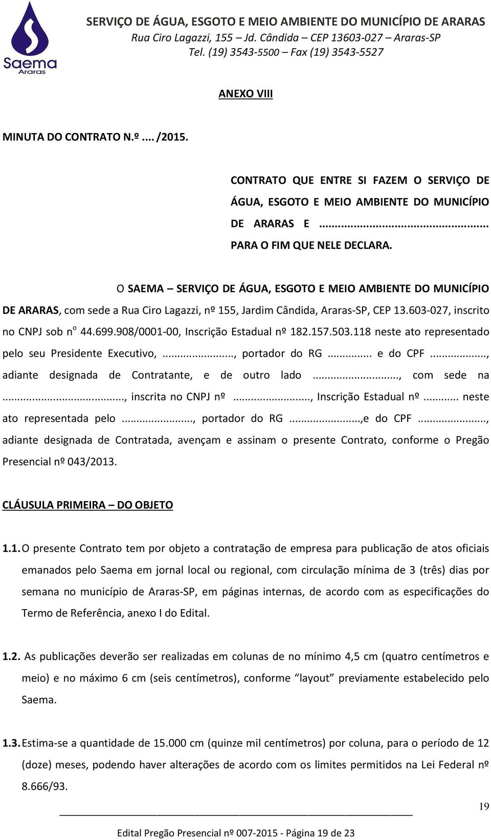 908/0001-00, Inscrição Estadual nº 182.157.503.118 neste ato representado pelo seu Presidente Executivo,..., portador do RG... e do CPF..., adiante designada de Contratante, e de outro lado.