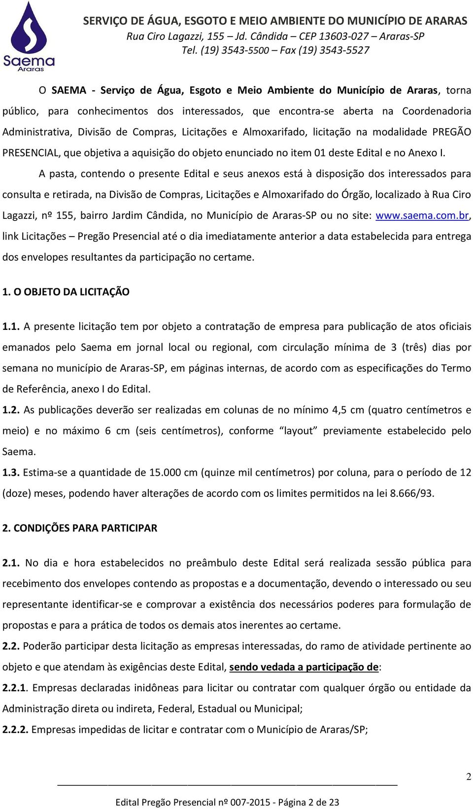 A pasta, contendo o presente Edital e seus anexos está à disposição dos interessados para consulta e retirada, na Divisão de Compras, Licitações e Almoxarifado do Órgão, localizado à Rua Ciro