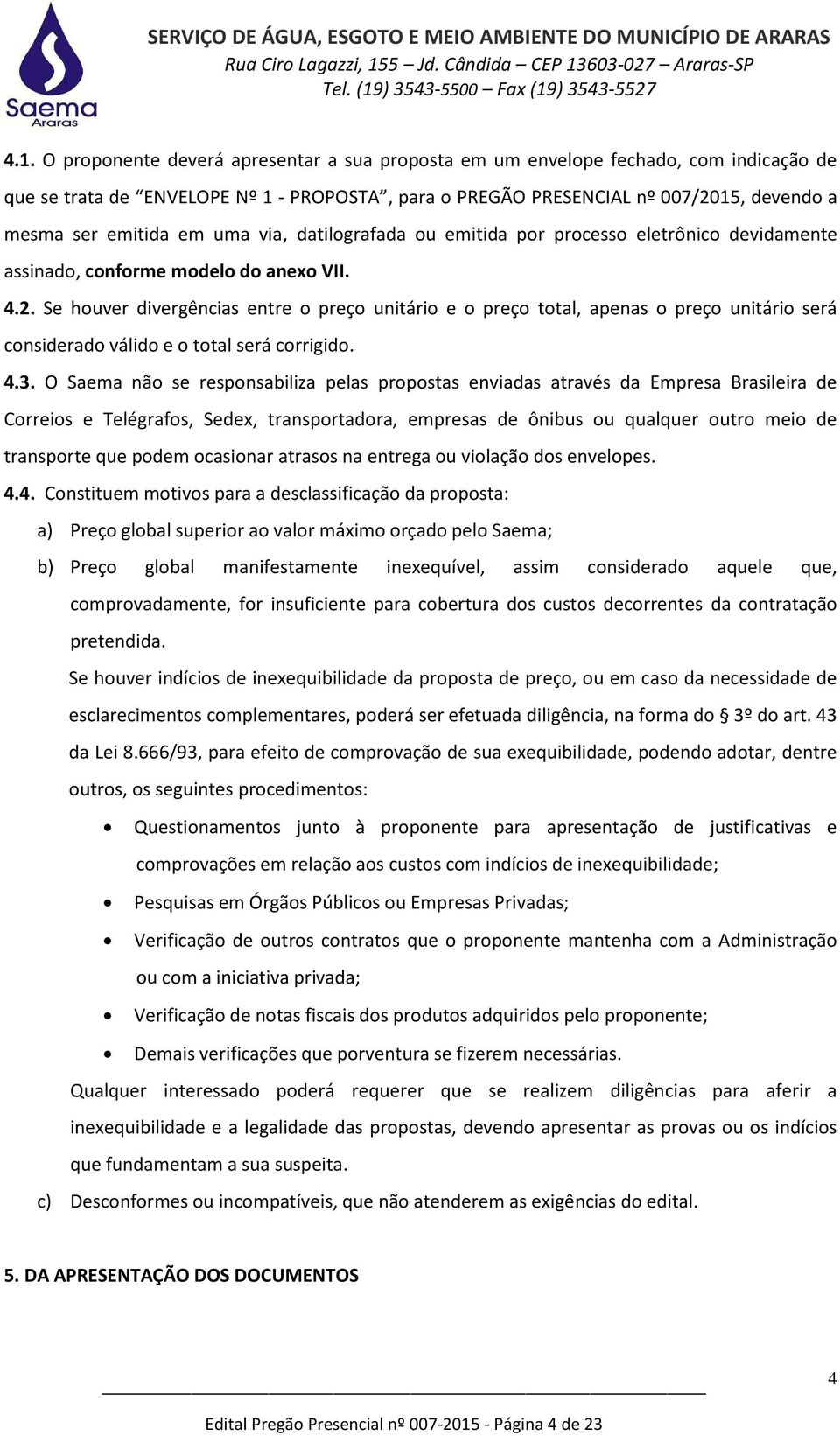 Se houver divergências entre o preço unitário e o preço total, apenas o preço unitário será considerado válido e o total será corrigido. 4.3.