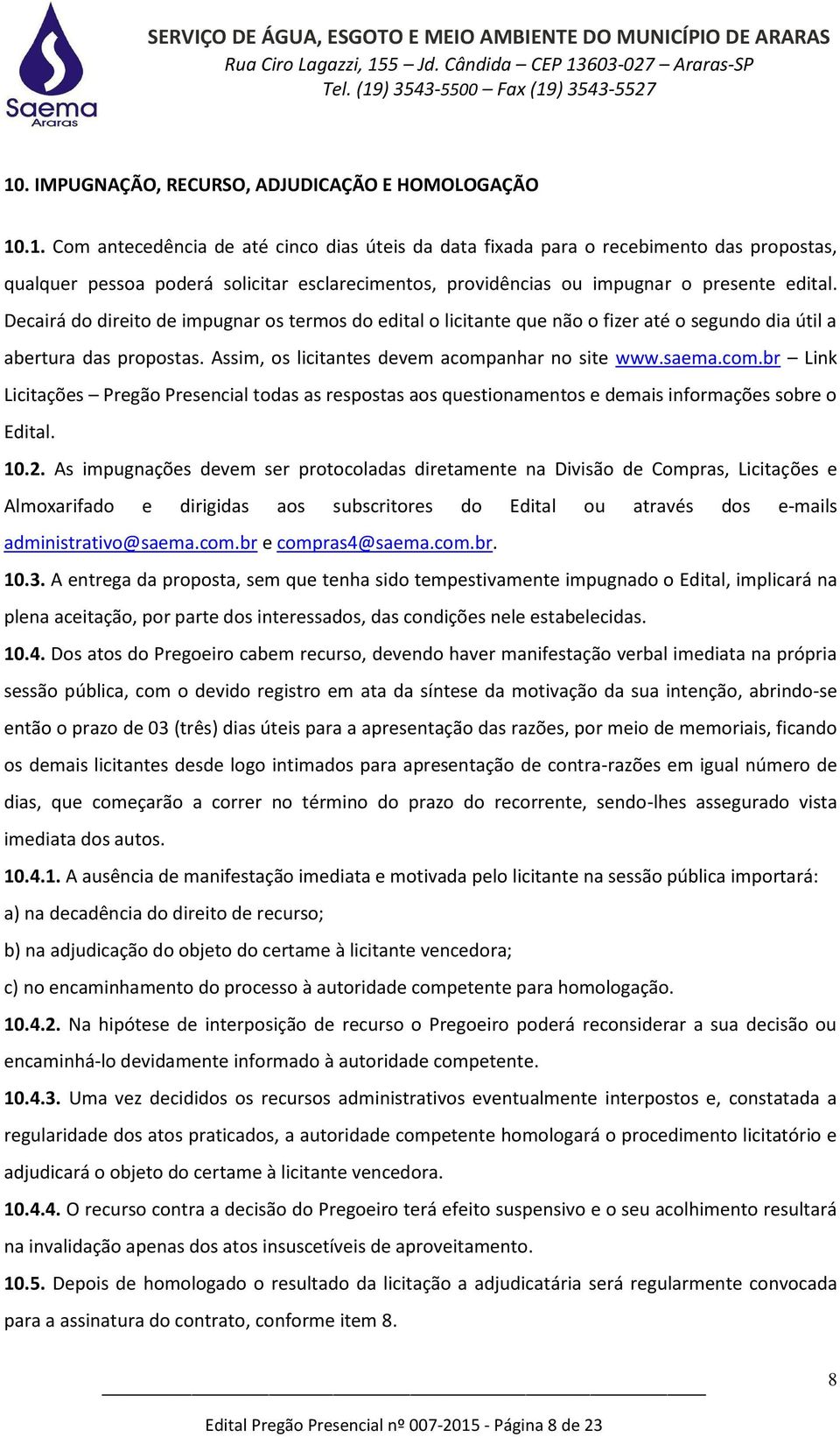 anhar no site www.saema.com.br Link Licitações Pregão Presencial todas as respostas aos questionamentos e demais informações sobre o Edital. 10.2.