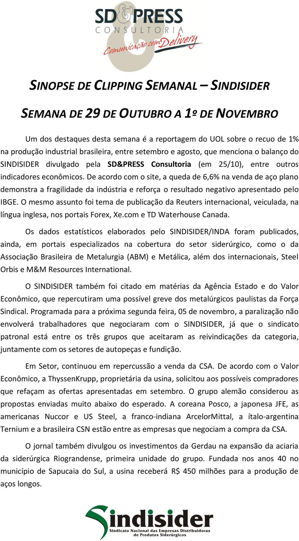 De acordo com o site, a queda de 6,6% na venda de aço plano demonstra a fragilidade da indústria e reforça o resultado negativo apresentado pelo IBGE.