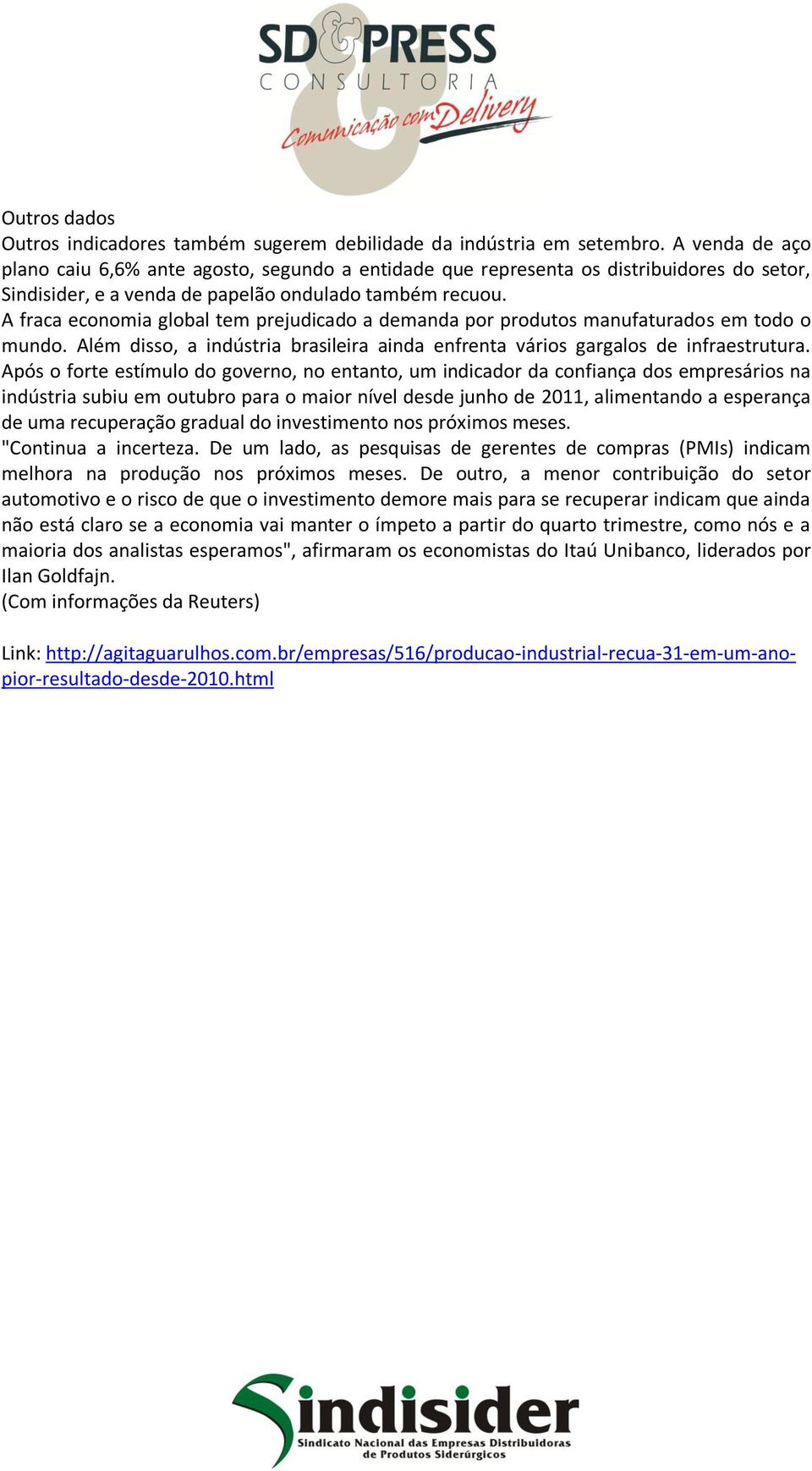 A fraca economia global tem prejudicado a demanda por produtos manufaturados em todo o mundo. Além disso, a indústria brasileira ainda enfrenta vários gargalos de infraestrutura.