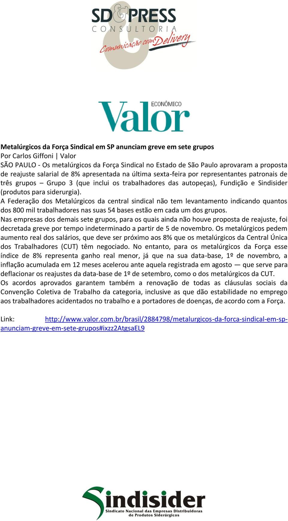 A Federação dos Metalúrgicos da central sindical não tem levantamento indicando quantos dos 800 mil trabalhadores nas suas 54 bases estão em cada um dos grupos.