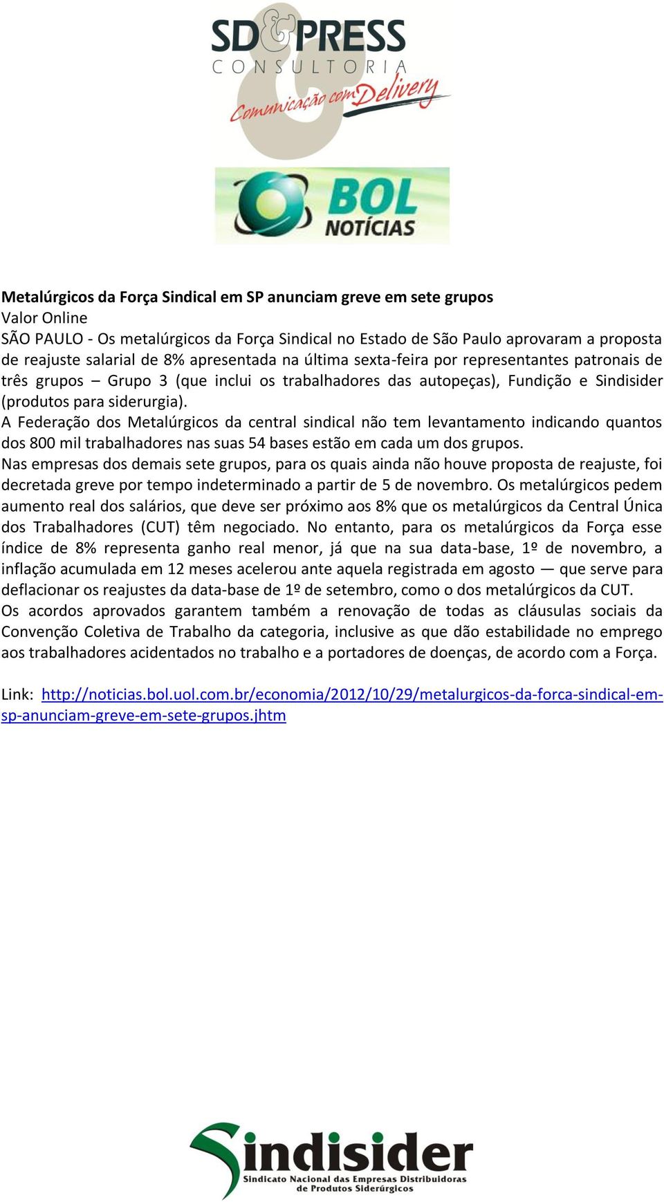 A Federação dos Metalúrgicos da central sindical não tem levantamento indicando quantos dos 800 mil trabalhadores nas suas 54 bases estão em cada um dos grupos.