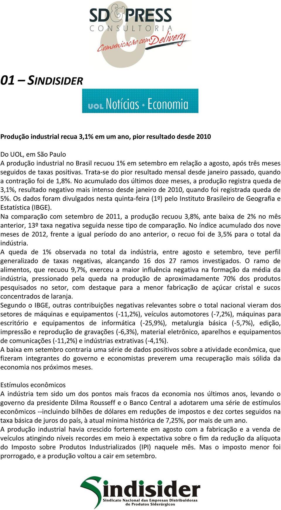 No acumulado dos últimos doze meses, a produção registra queda de 3,1%, resultado negativo mais intenso desde janeiro de 2010, quando foi registrada queda de 5%.