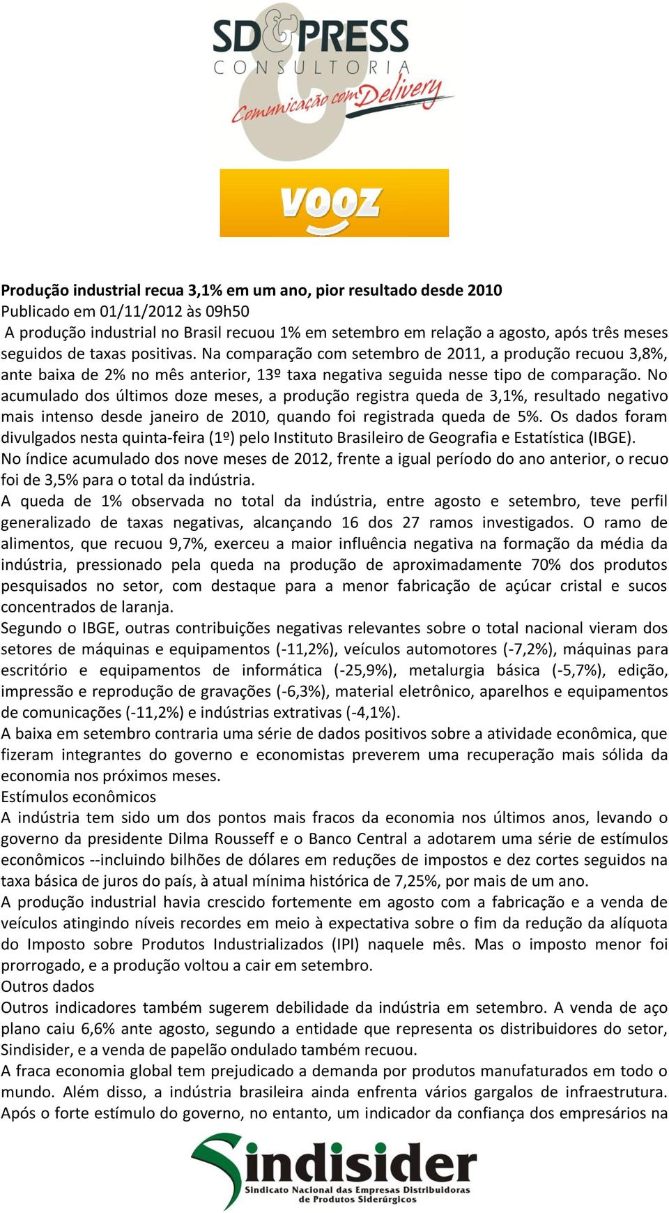 No acumulado dos últimos doze meses, a produção registra queda de 3,1%, resultado negativo mais intenso desde janeiro de 2010, quando foi registrada queda de 5%.