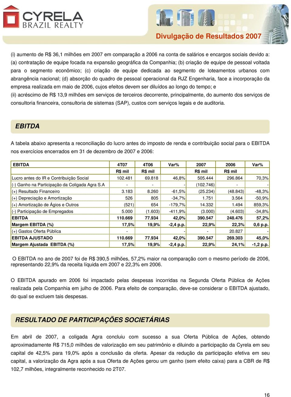 Engenharia, face a incorporação da empresa realizada em maio de 2006, cujos efeitos devem ser diluídos ao longo do tempo; e (ii) acréscimo de R$ 13,9 milhões em serviços de terceiros decorrente,