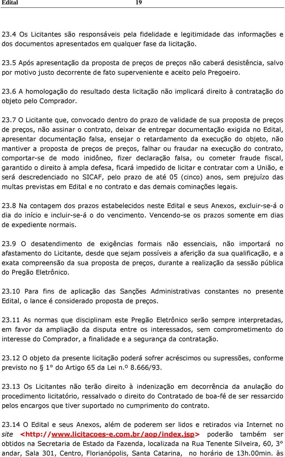 7 O Licitante que, convocado dentro do prazo de validade de sua proposta de preços de preços, não assinar o contrato, deixar de entregar documentação exigida no Edital, apresentar documentação falsa,