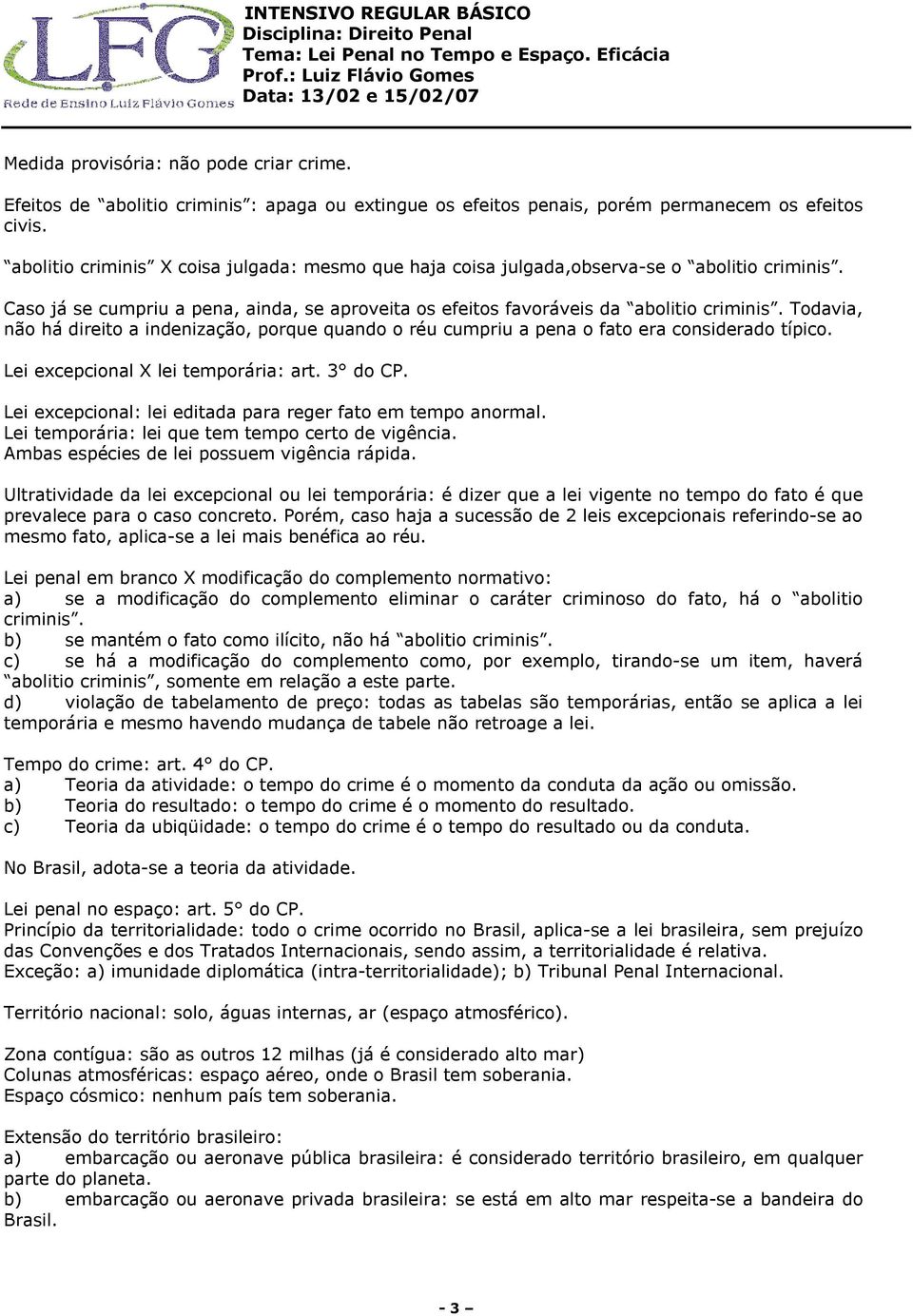 Todavia, não há direito a indenização, porque quando o réu cumpriu a pena o fato era considerado típico. Lei excepcional X lei temporária: art. 3 do CP.