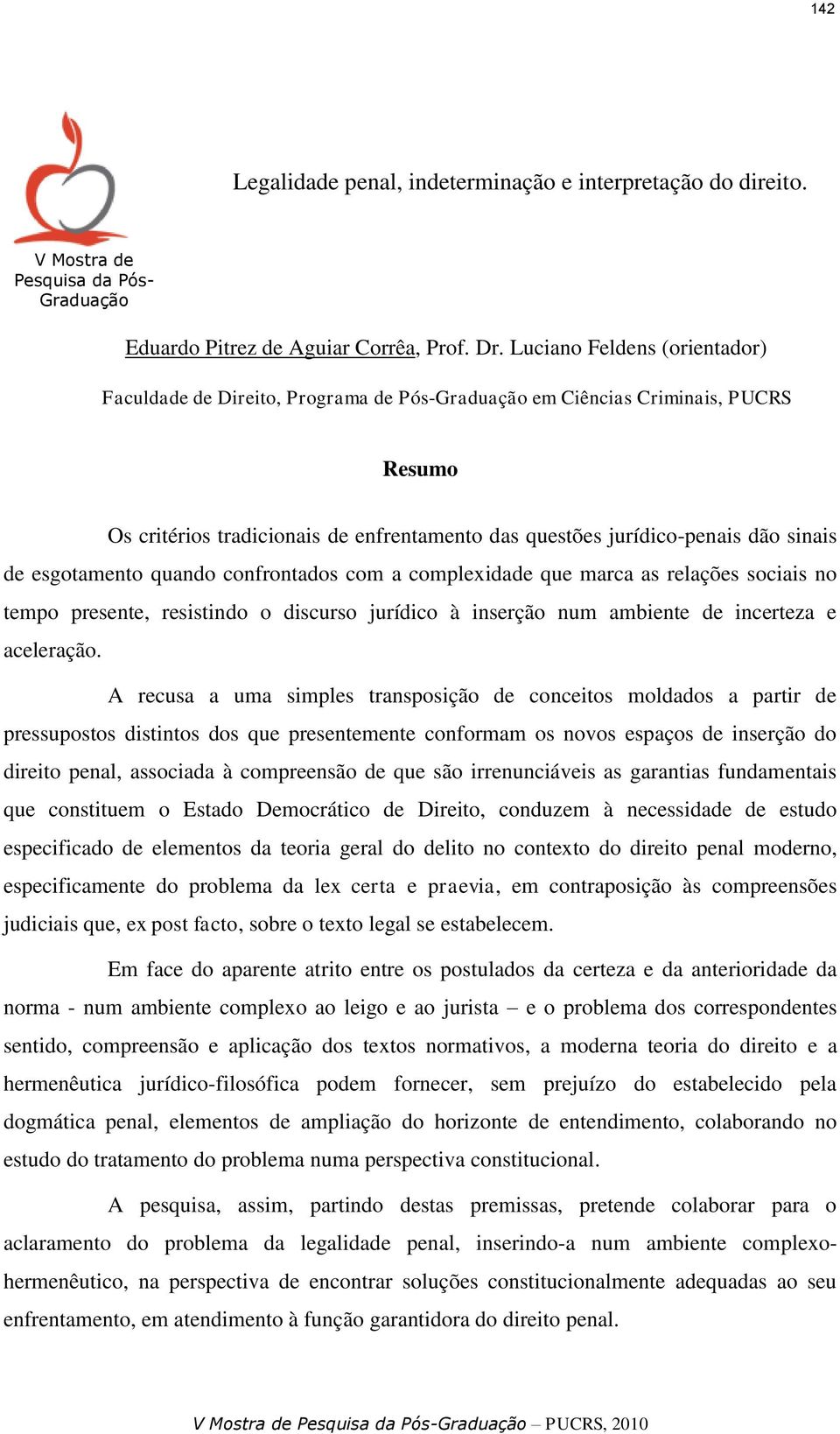 esgotamento quando confrontados com a complexidade que marca as relações sociais no tempo presente, resistindo o discurso jurídico à inserção num ambiente de incerteza e aceleração.