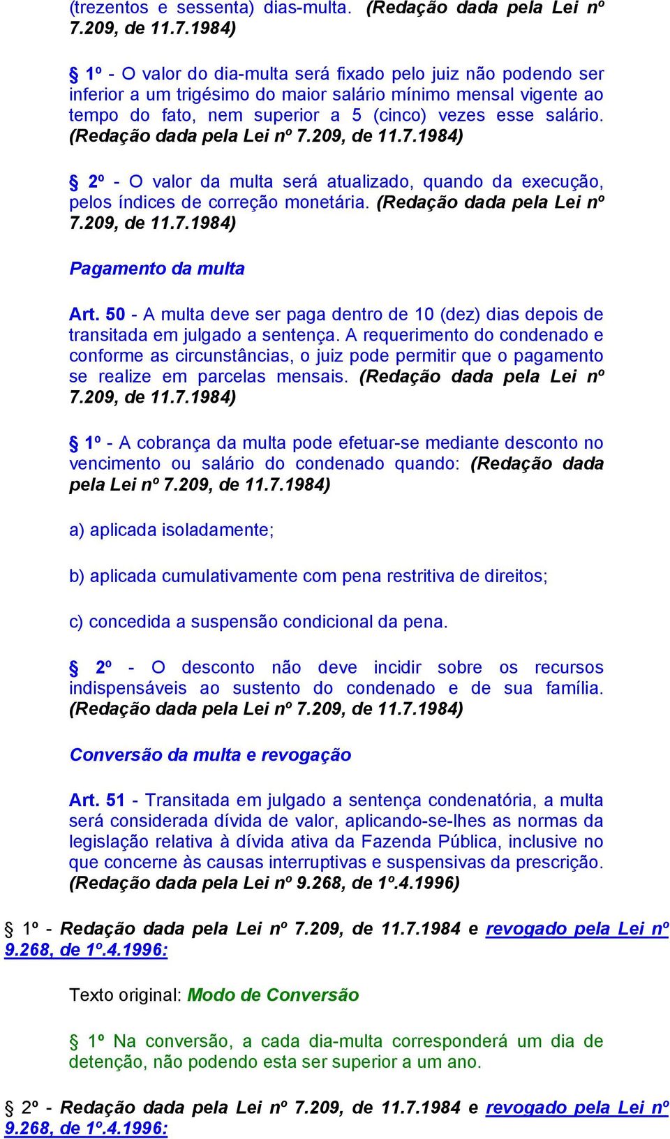 1984) 1º - O valor do dia-multa será fixado pelo juiz não podendo ser inferior a um trigésimo do maior salário mínimo mensal vigente ao tempo do fato, nem superior a 5 (cinco) vezes esse salário.