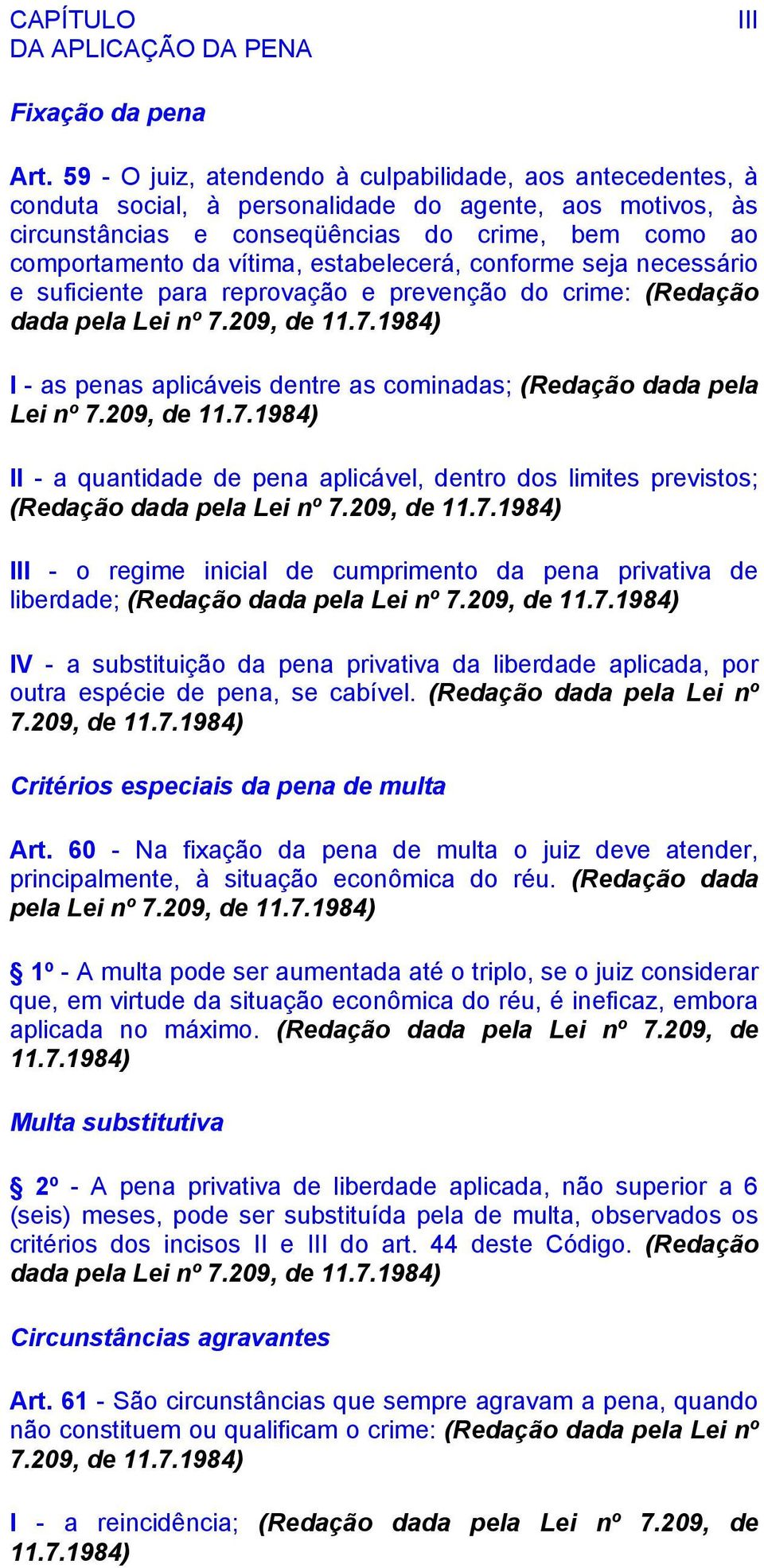 estabelecerá, conforme seja necessário e suficiente para reprovação e prevenção do crime: (Redação dada pela Lei nº 7.209, de 11.7.1984) I - as penas aplicáveis dentre as cominadas; (Redação dada pela Lei nº 7.