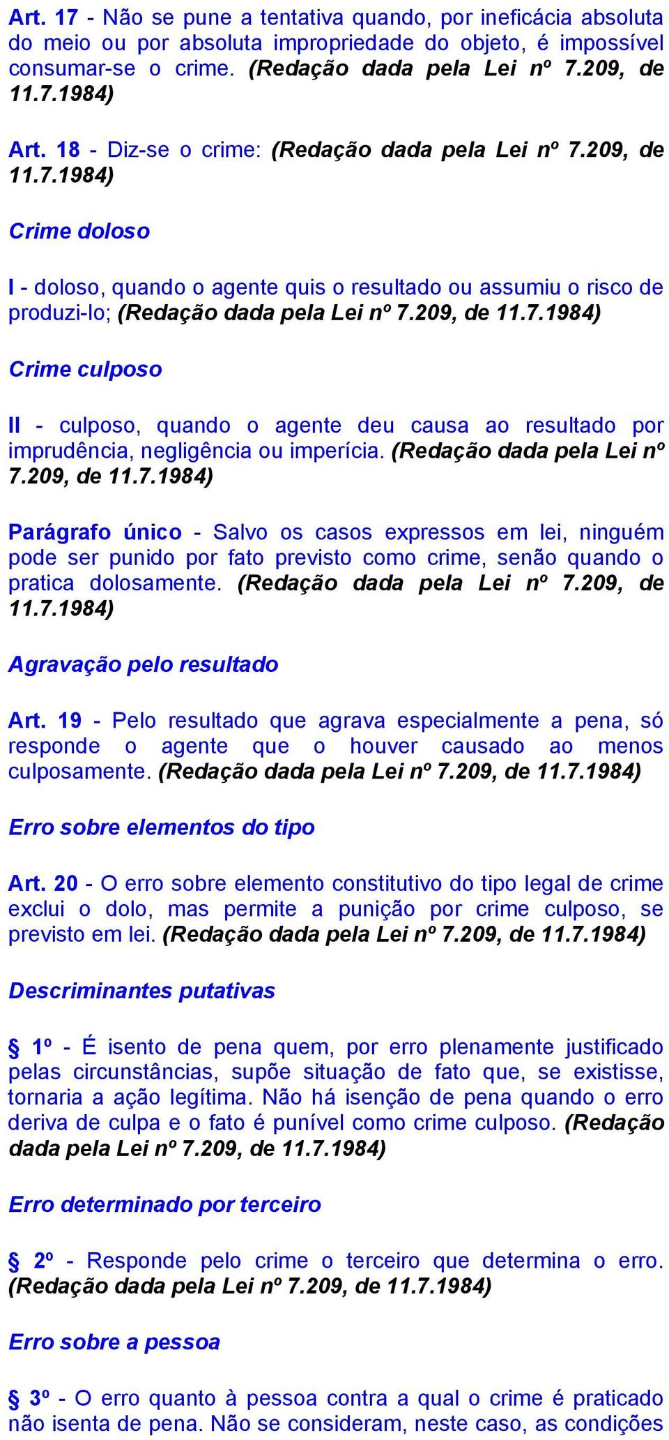 (Redação dada pela Lei nº 7.209, de 11.7.1984) Parágrafo único - Salvo os casos expressos em lei, ninguém pode ser punido por fato previsto como crime, senão quando o pratica dolosamente.