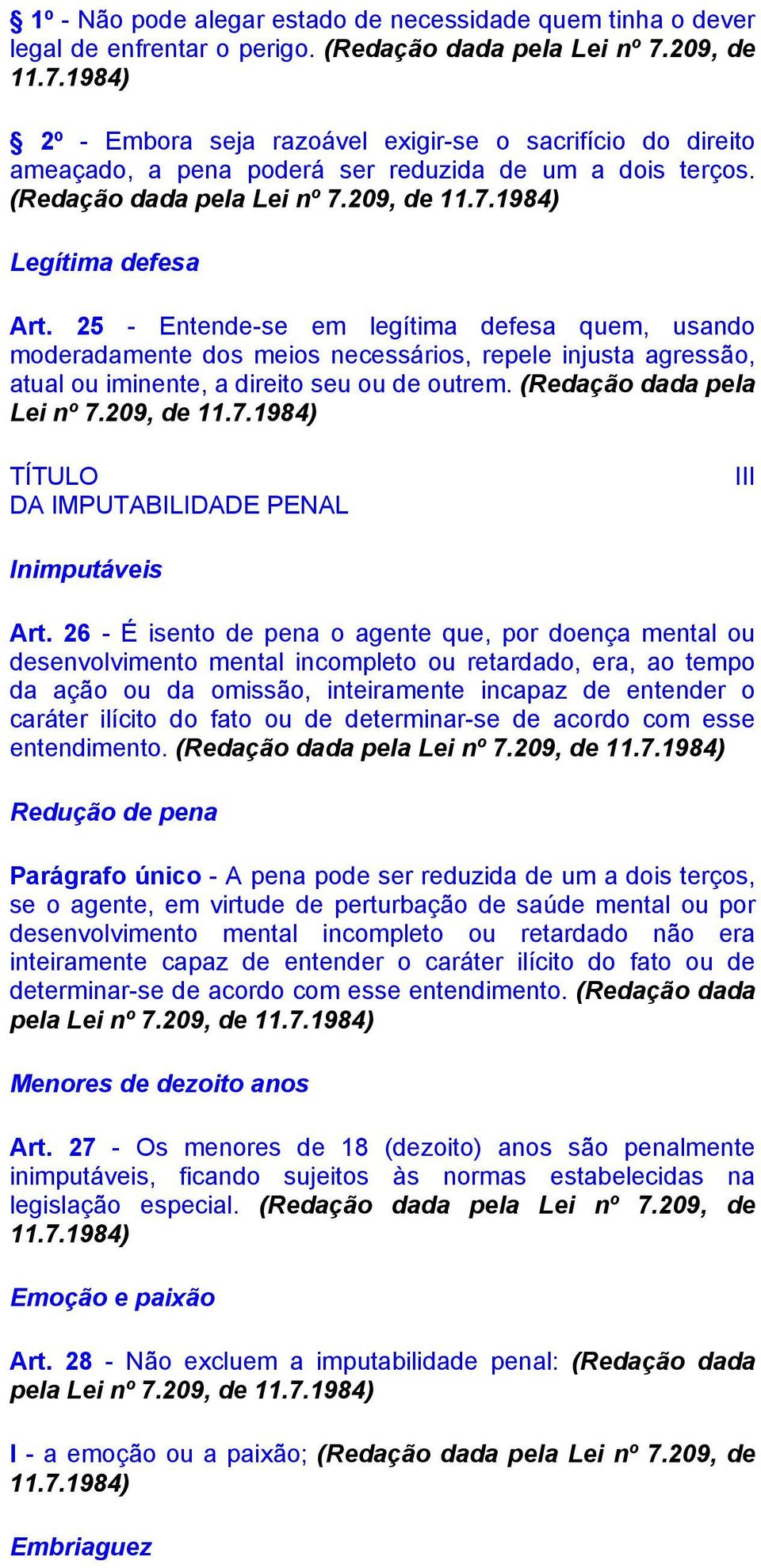 25 - Entende-se em legítima defesa quem, usando moderadamente dos meios necessários, repele injusta agressão, atual ou iminente, a direito seu ou de outrem. (Redação dada pela Lei nº 7.