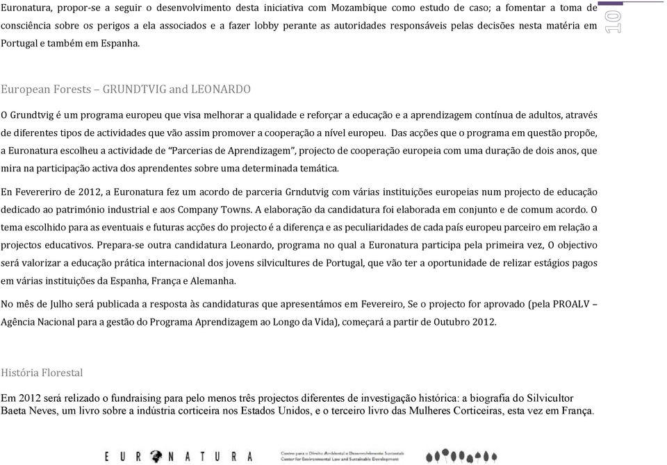 European Forests GRUNDTVIG and LEONARDO O Grundtvig é um programa europeu que visa melhorar a qualidade e reforçar a educação e a aprendizagem contínua de adultos, através de diferentes tipos de