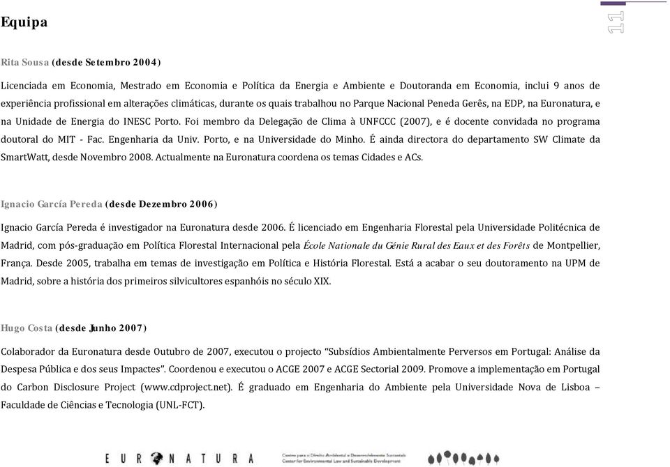 Foi membro da Delegação de Clima à UNFCCC (2007), e é docente convidada no programa doutoral do MIT - Fac. Engenharia da Univ. Porto, e na Universidade do Minho.