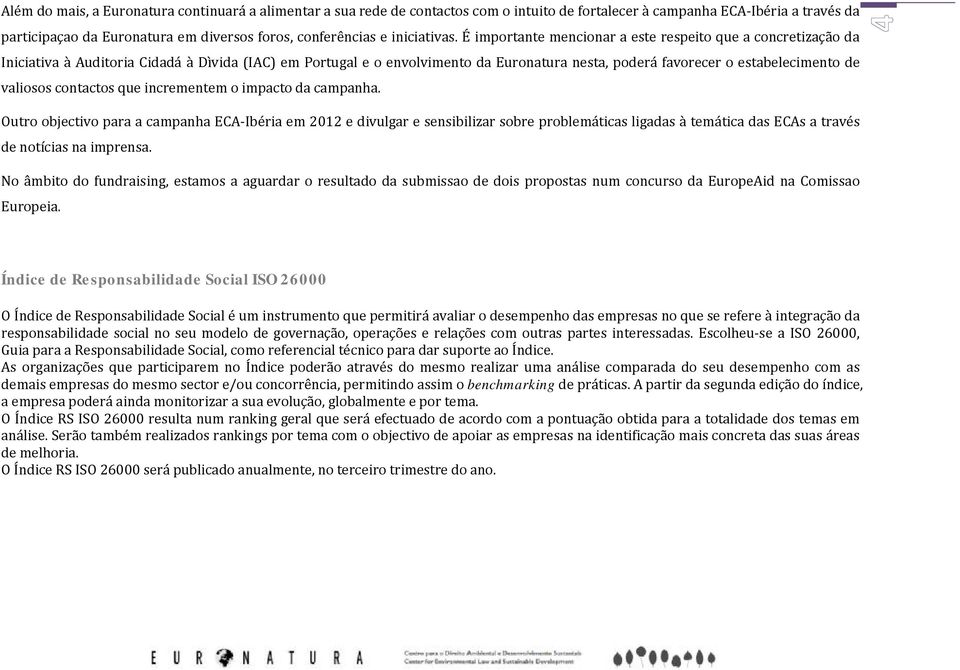 É importante mencionar a este respeito que a concretização da Iniciativa à Auditoria Cidadá à Dìvida (IAC) em Portugal e o envolvimento da Euronatura nesta, poderá favorecer o estabelecimento de